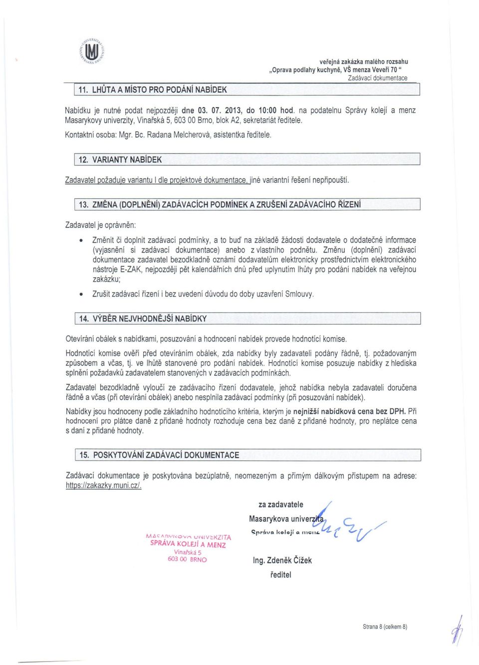 VARIANTY NABíDEK Zadavatel požaduje variantu I dle projektové dokumentace, jiné variantní řešení nepřipouští. \13.