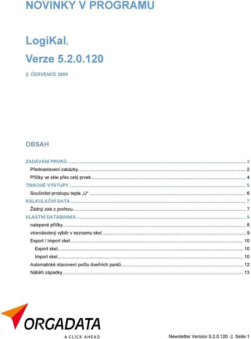 .. 7 Žádný zisk z prořezu... 7 VLASTNÍ DATABANKA... 8 nalepené příčky... 8 vícenásobný výběr v seznamu skel.