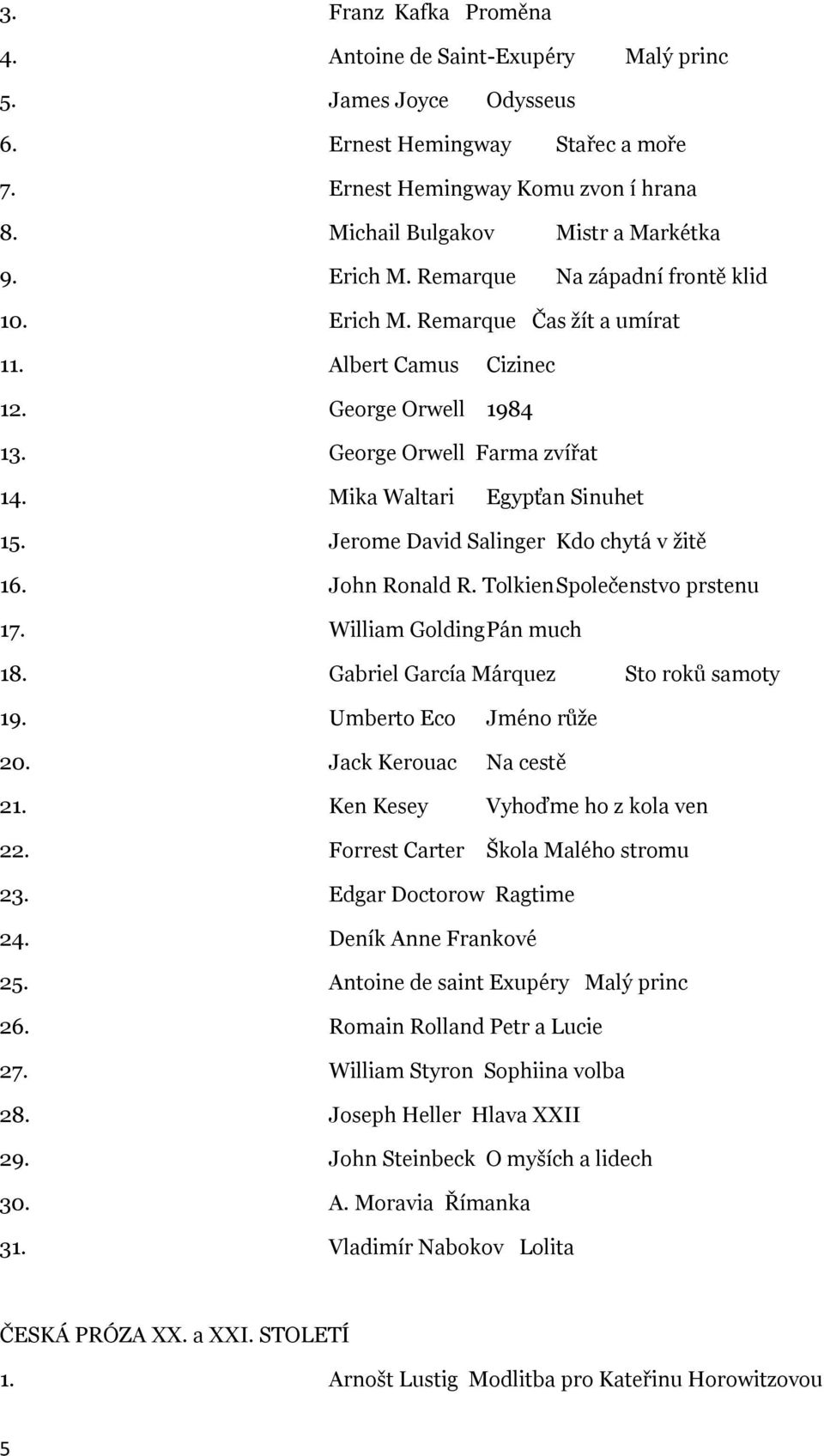 Jerome David Salinger Kdo chytá v žitě 16. John Ronald R. Tolkien Společenstvo prstenu 17. William Golding Pán much 18. Gabriel García Márquez Sto roků samoty 19. Umberto Eco Jméno růže 20.