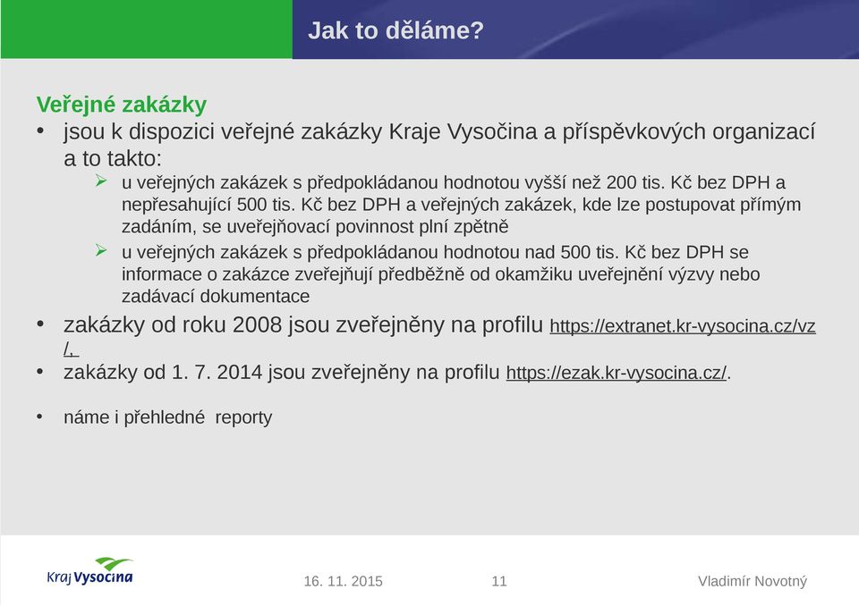 Kč bez DPH a veřejných zakázek, kde lze postupovat přímým zadáním, se uveřejňovací povinnost plní zpětně u veřejných zakázek s předpokládanou hodnotou nad 500 tis.