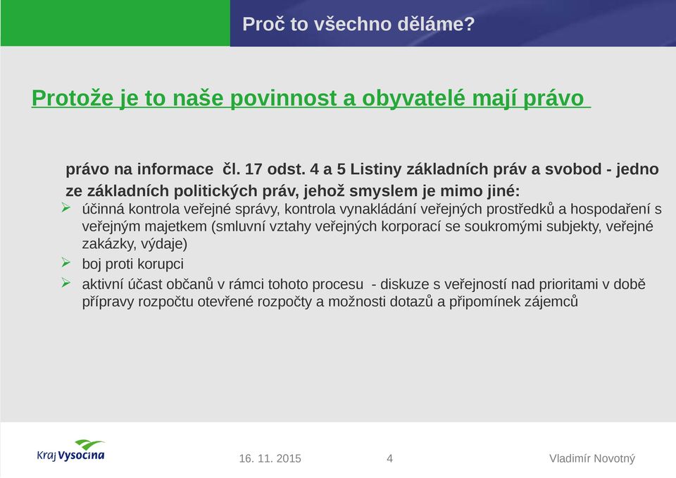 vynakládání veřejných prostředků a hospodaření s veřejným majetkem (smluvní vztahy veřejných korporací se soukromými subjekty, veřejné zakázky,