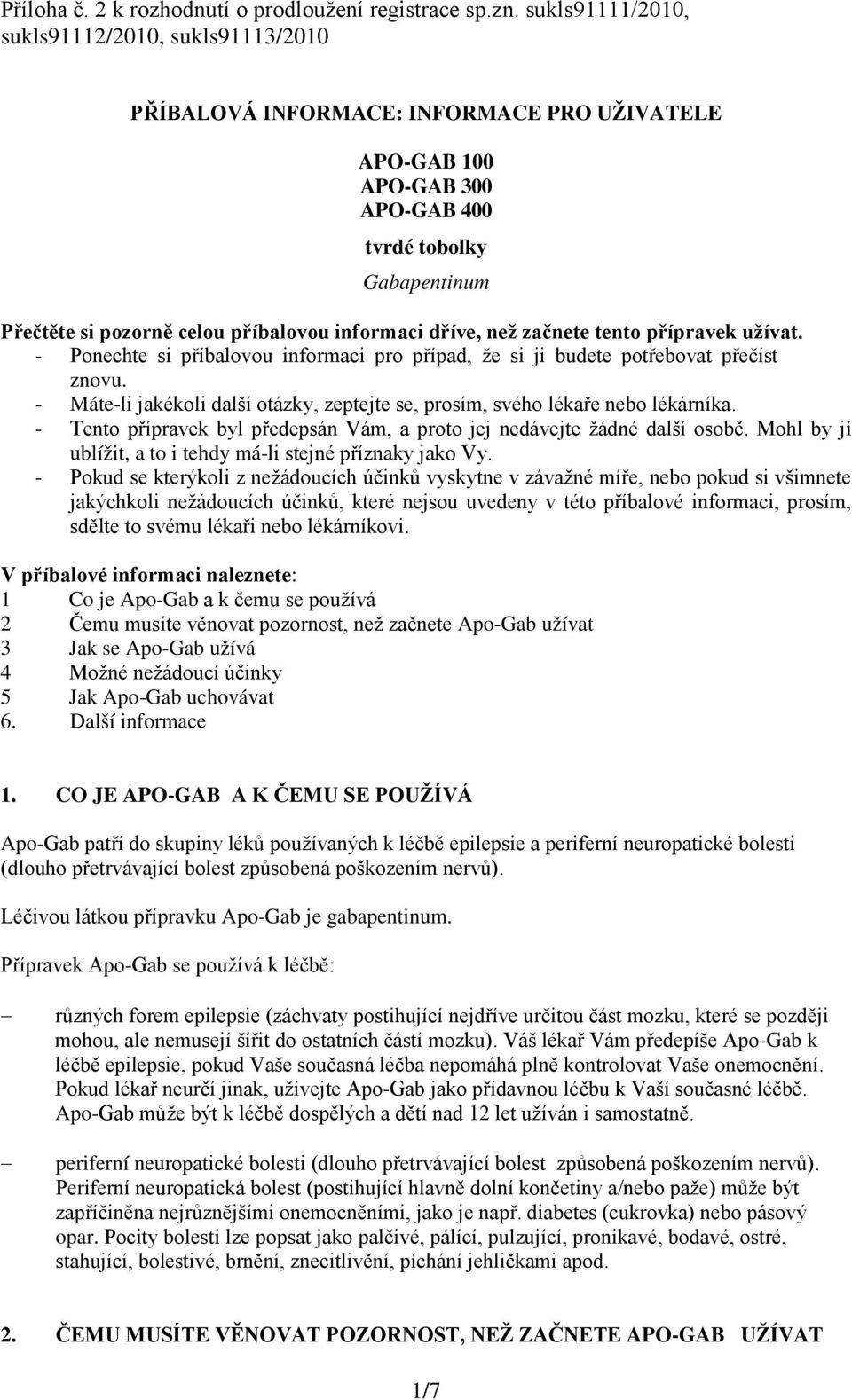 informaci dříve, než začnete tento přípravek užívat. - Ponechte si příbalovou informaci pro případ, že si ji budete potřebovat přečíst znovu.