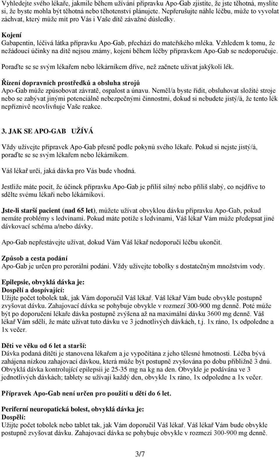 Vzhledem k tomu, že nežádoucí účinky na dítě nejsou známy, kojení během léčby přípravkem Apo-Gab se nedoporučuje. Poraďte se se svým lékařem nebo lékárníkem dříve, než začnete užívat jakýkoli lék.