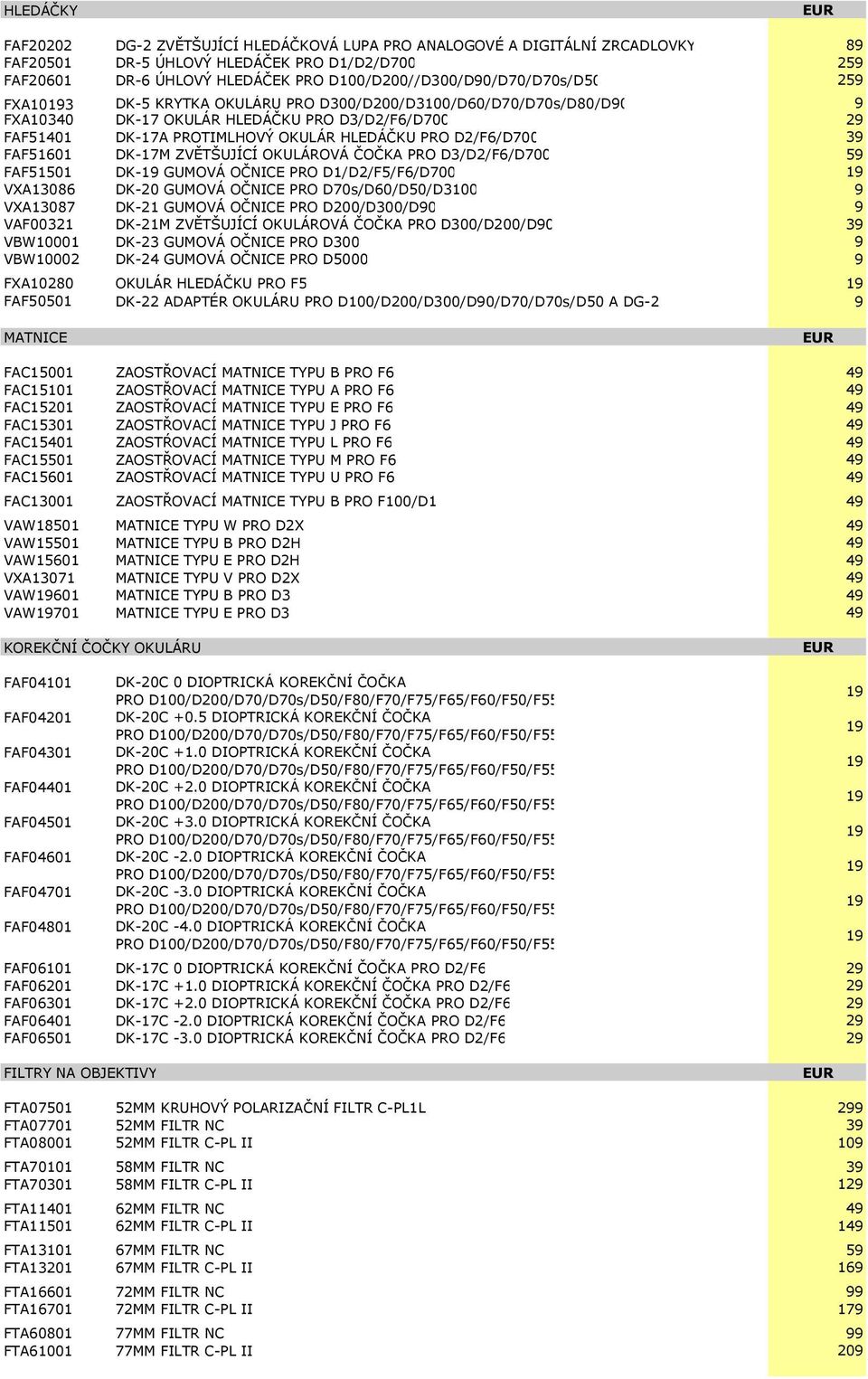 ČOČKA PRO D3/D2/F6/D7 59 FAF5151 DK- GUMOVÁ OČNICE PRO D1/D2/F5/F6/D7 VXA1386 DK-2 GUMOVÁ OČNICE PRO D7s/D6/D5/D31 9 VXA1387 DK-21 GUMOVÁ OČNICE PRO D2/D3/D9 9 VAF321 DK-21M ZVĚTŠUJÍCÍ OKULÁROVÁ