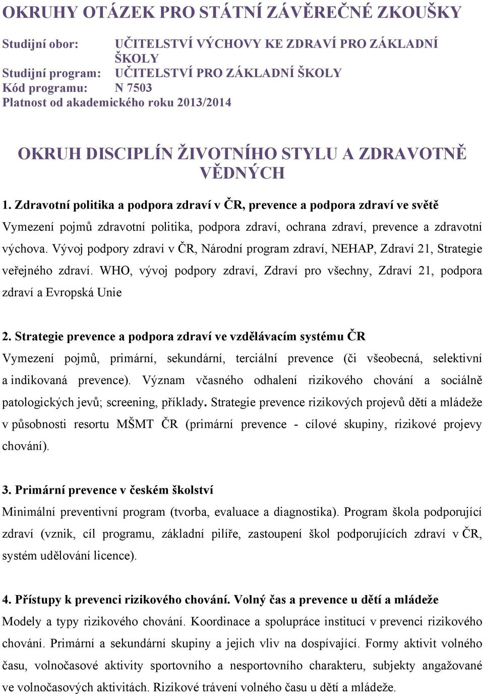 Zdravotní politika a podpora zdraví v ČR, prevence a podpora zdraví ve světě Vymezení pojmů zdravotní politika, podpora zdraví, ochrana zdraví, prevence a zdravotní výchova.