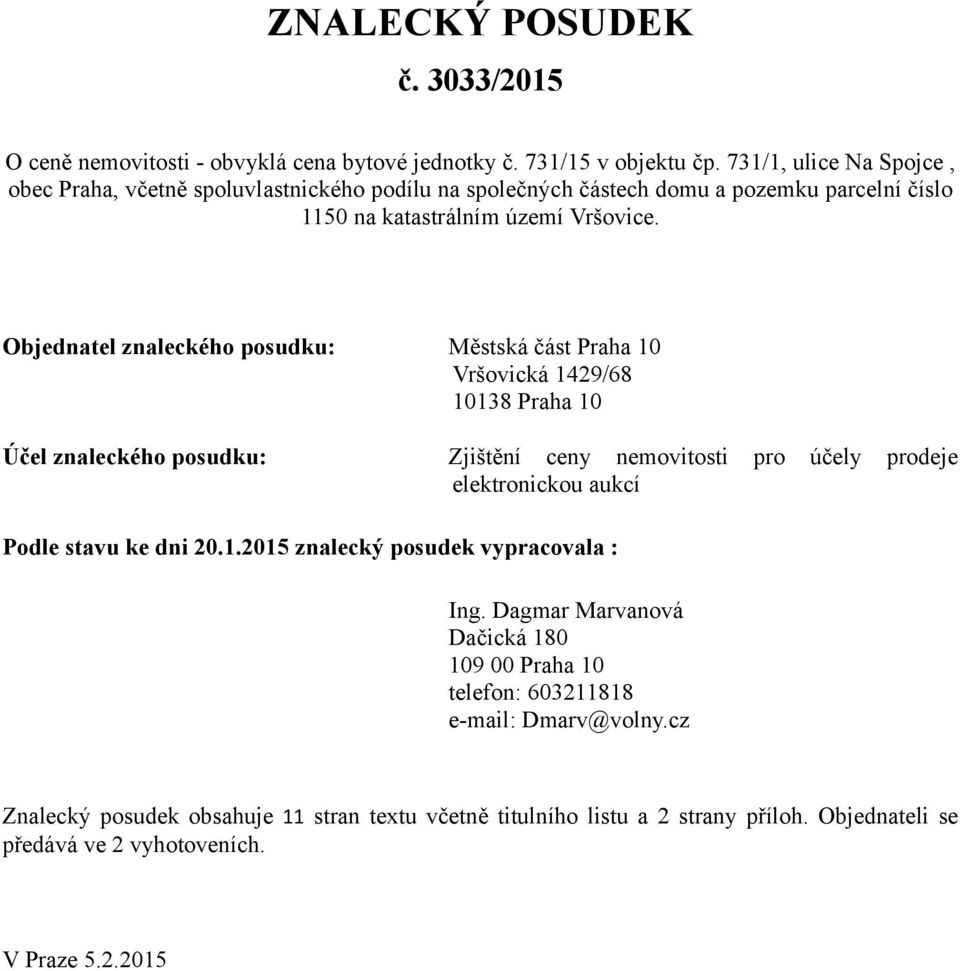 Objednatel znaleckého posudku: Městská část Praha 10 Vršovická 1429/68 10138 Praha 10 Účel znaleckého posudku: Zjištění ceny nemovitosti pro účely prodeje elektronickou aukcí Podle