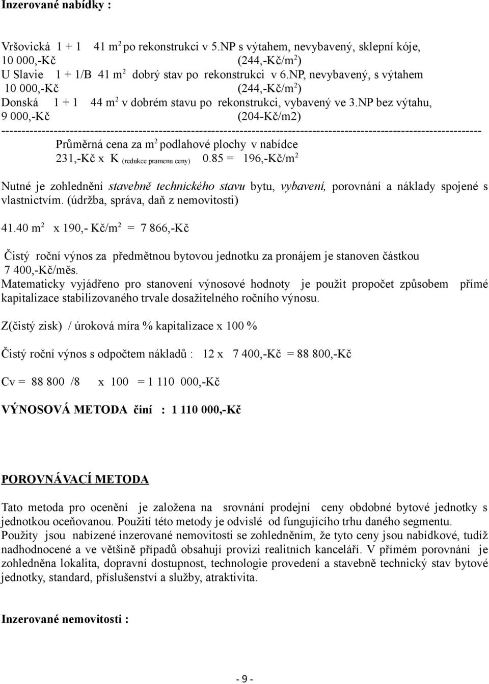 NP bez výtahu, 9 000,-Kč (204-Kč/m2) ----------------------------------------------------------------------------------------------------------------------- Průměrná cena za m 2 podlahové plochy v