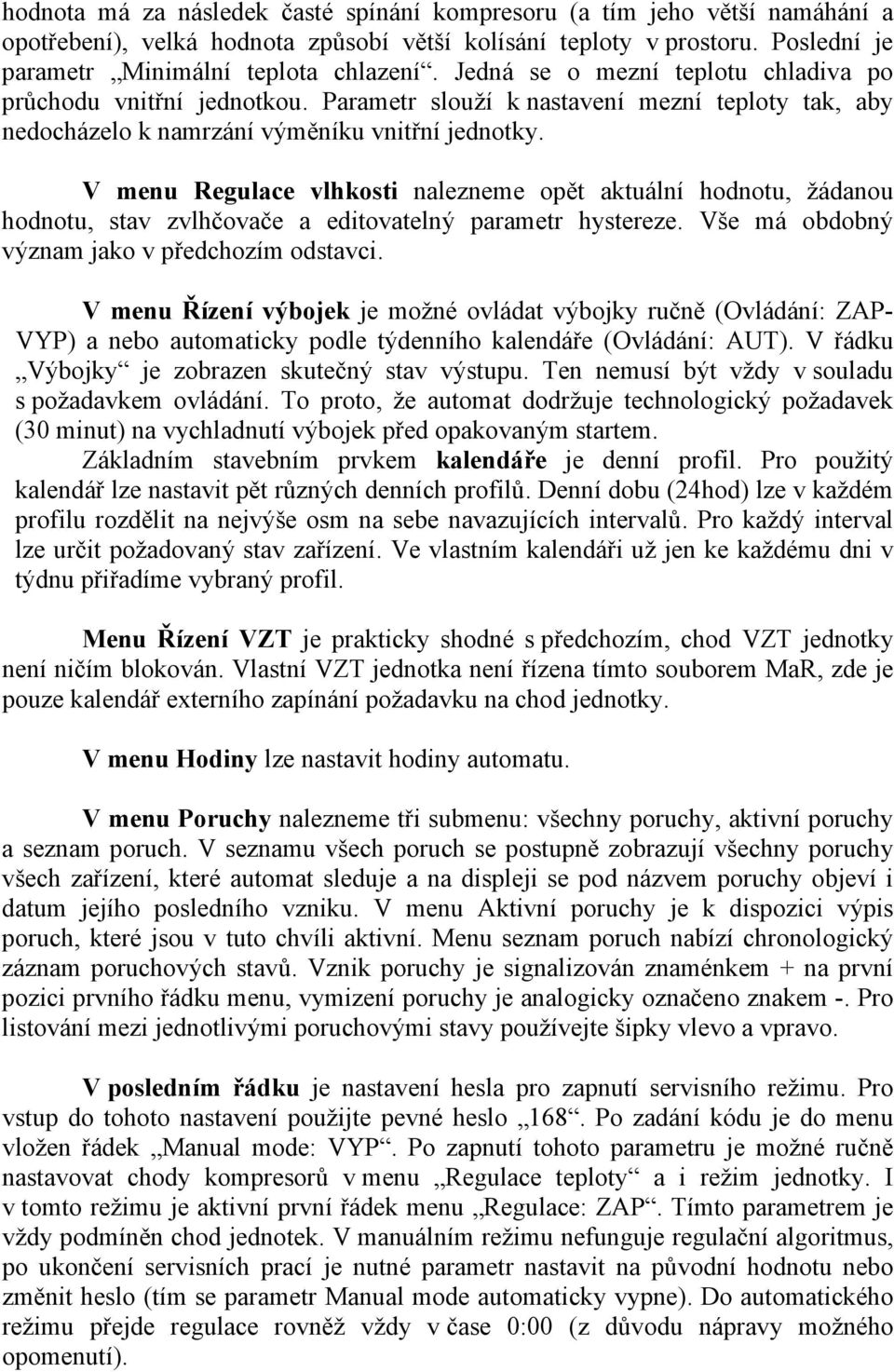 V menu Regulace vlhkosti nalezneme opět aktuální hodnotu, žádanou hodnotu, stav zvlhčovače a editovatelný parametr hystereze. Vše má obdobný význam jako v předchozím odstavci.