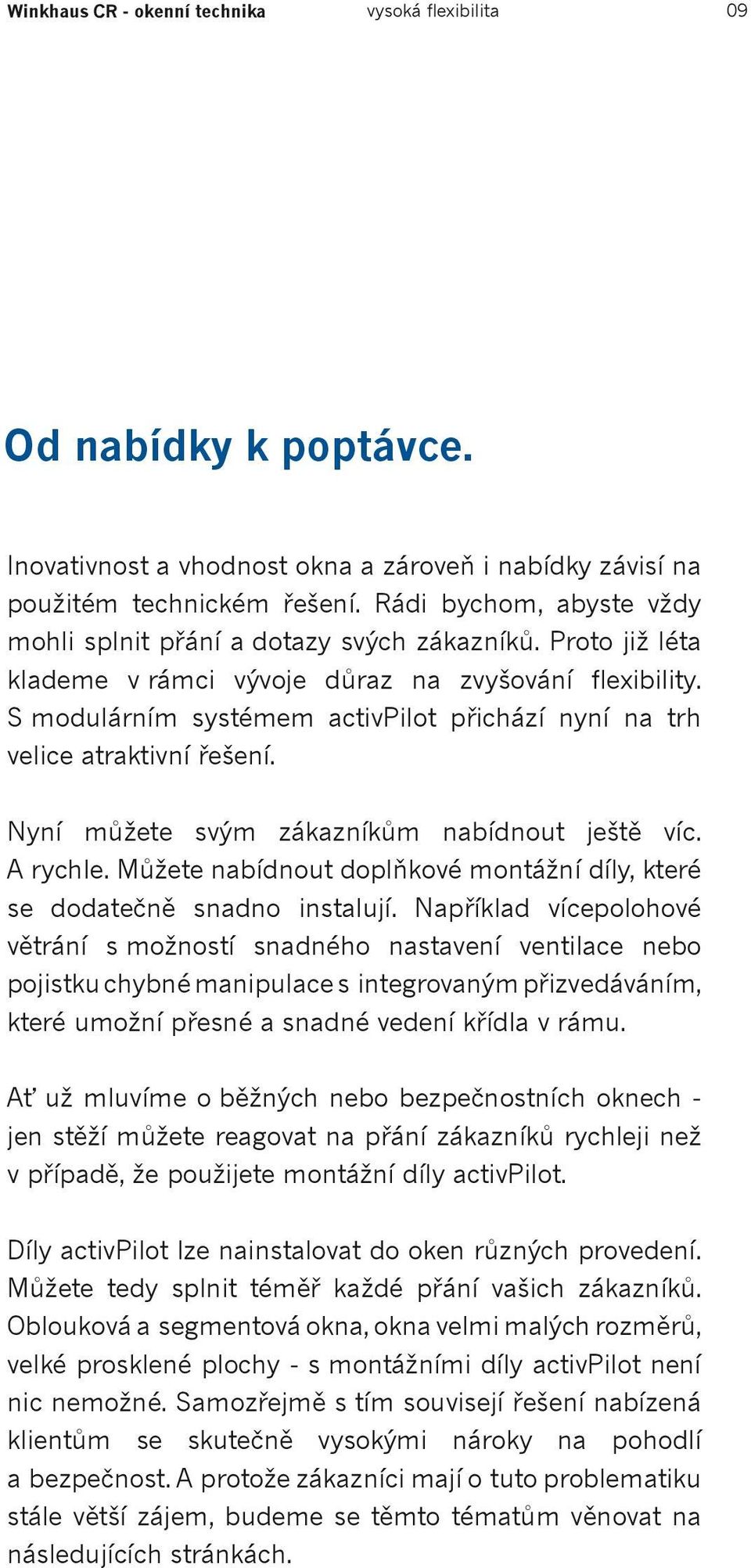 S modulárním systémem activpilot přichází nyní na trh velice atraktivní řešení. Nyní můžete svým zákazníkům nabídnout ještě víc. A rychle.