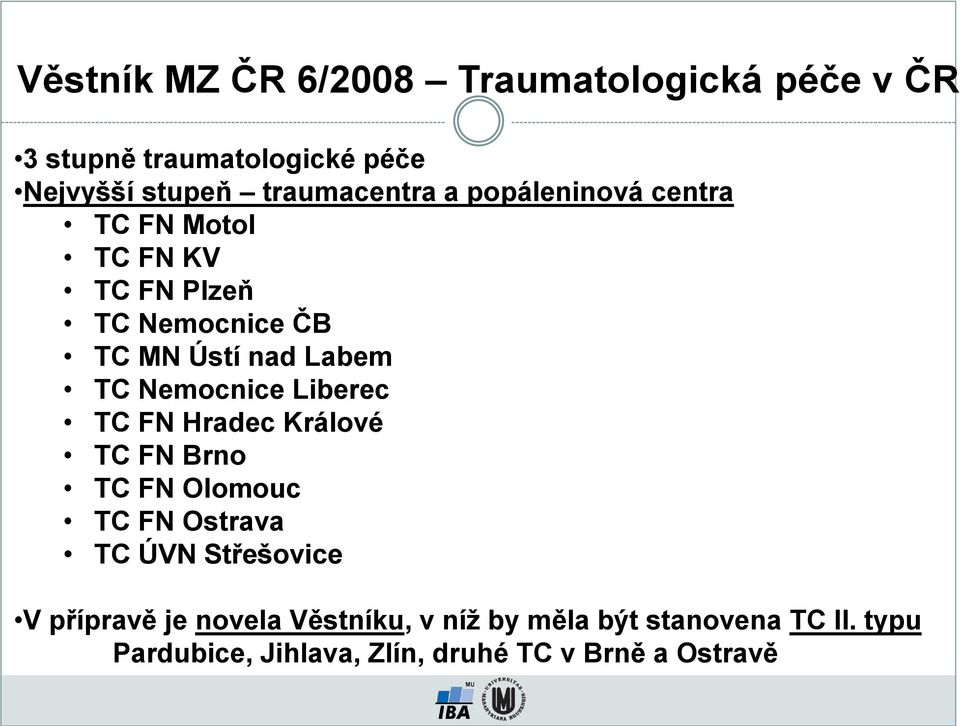 TC Nemocnice Liberec TC FN Hradec Králové TC FN Brno TC FN Olomouc TC FN Ostrava TC ÚVN Střešovice V