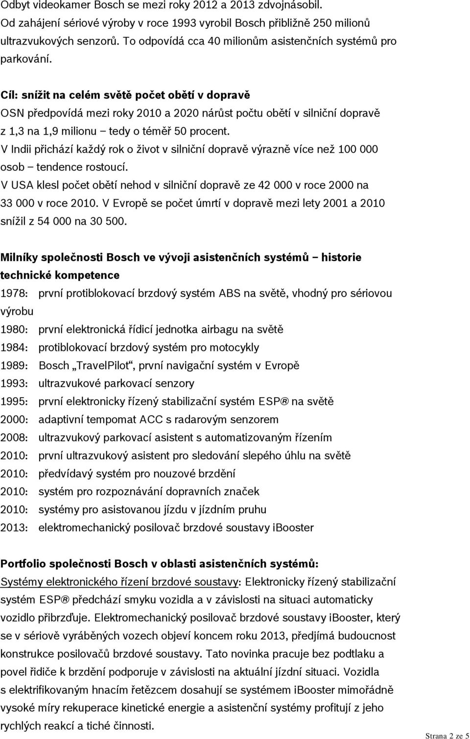 Cíl: snížit na celém světě počet obětí v dopravě OSN předpovídá mezi roky 2010 a 2020 nárůst počtu obětí v silniční dopravě z 1,3 na 1,9 milionu tedy o téměř 50 procent.