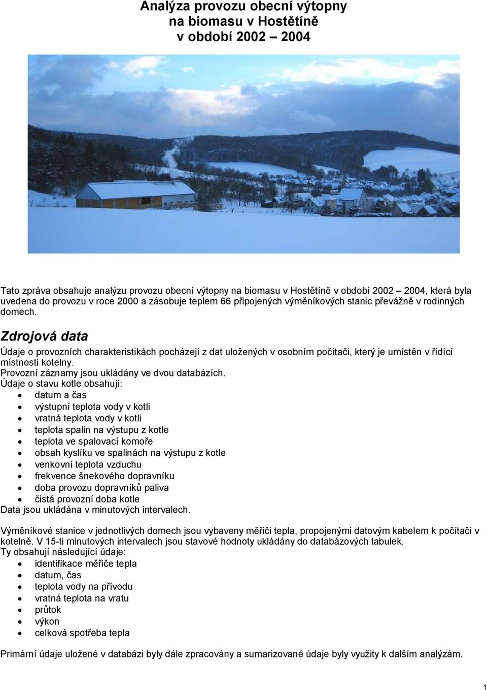 Zdrojová data Údaje o provozních charakteristikách pocházejí z dat uložených v osobním počítači, který je umístěn v řídící místnosti kotelny. Provozní záznamy jsou ukládány ve dvou databázích.
