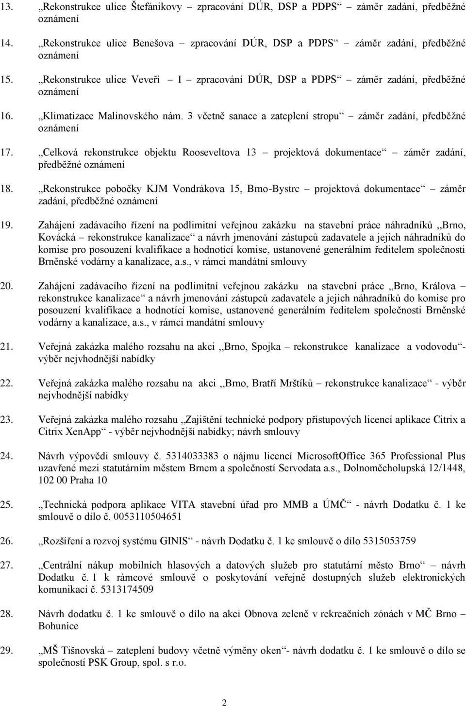 Celková rekonstrukce objektu Rooseveltova 13 projektová dokumentace záměr zadání, předběžné 18. Rekonstrukce pobočky KJM Vondrákova 15, Brno-Bystrc projektová dokumentace záměr zadání, předběžné 19.