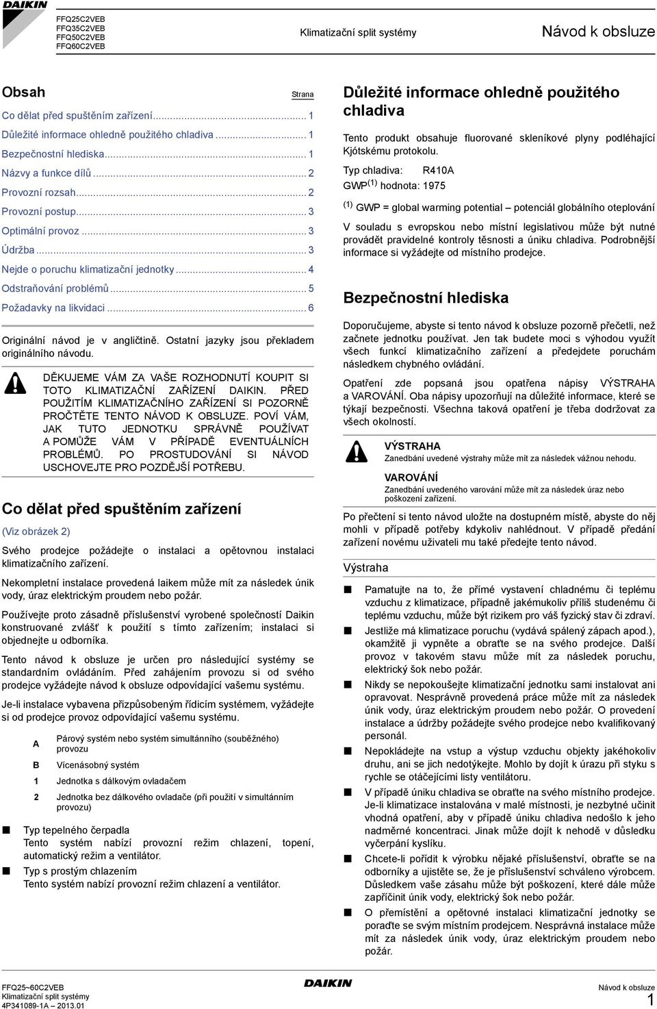.. 6 Originální návod je v angličtině. Ostatní jazyky jsou překladem originálního návodu. DĚKUJEME VÁM ZA VAŠE ROZHODNUTÍ KOUPIT SI TOTO KLIMATIZAČNÍ ZAŘÍZENÍ DAIKIN.