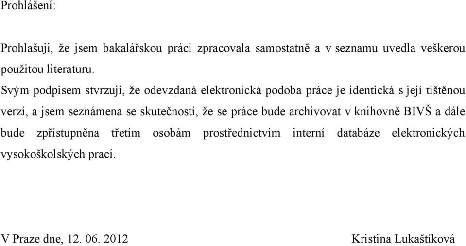 Svým podpisem stvrzuji, ţe odevzdaná elektronická podoba práce je identická s její tištěnou verzí, a jsem