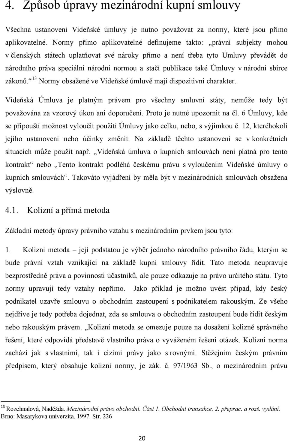 publikace také Úmluvy v národní sbírce zákonů. 13 Normy obsaţené ve Vídeňské úmluvě mají dispozitivní charakter.