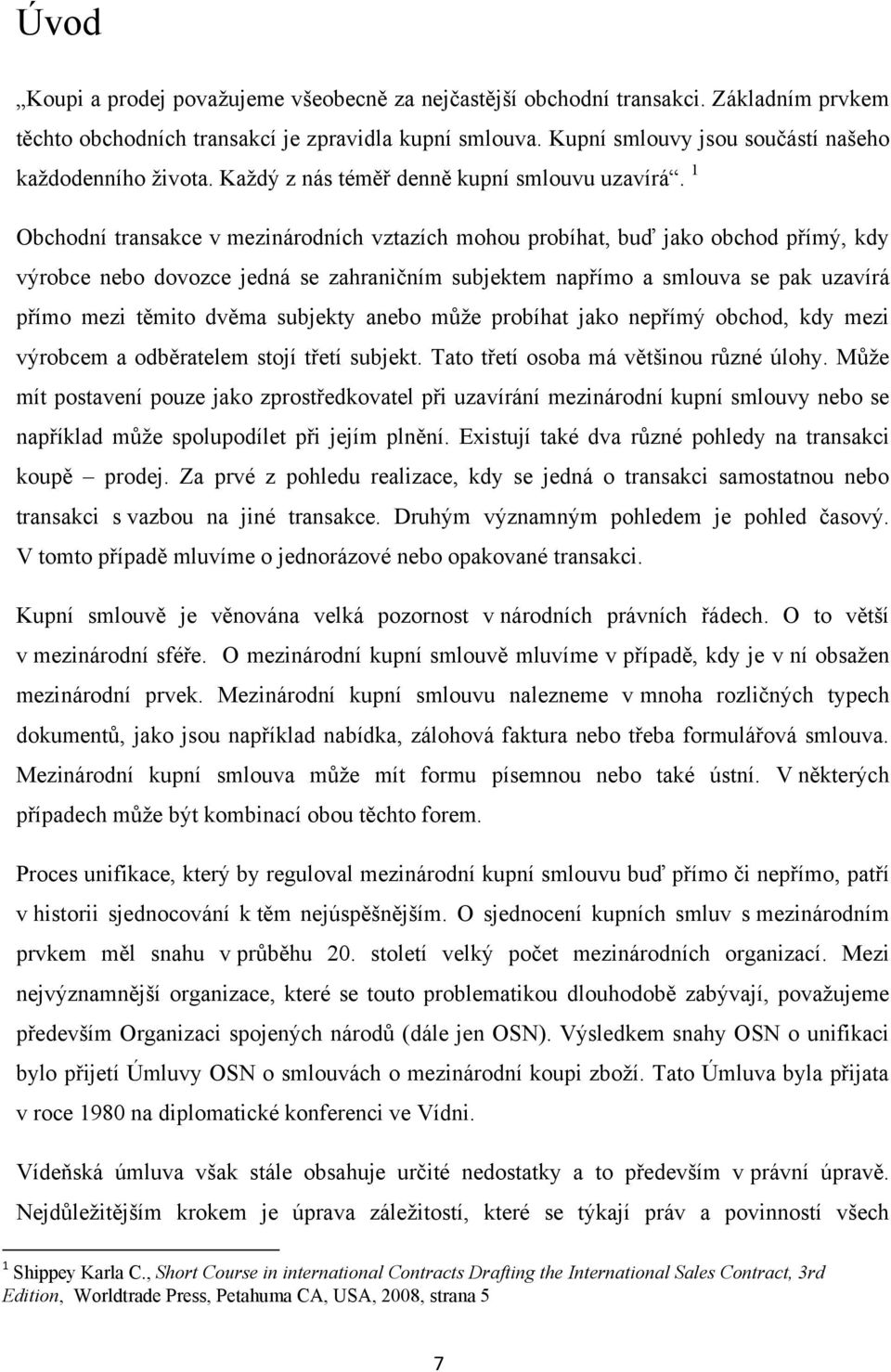 1 Obchodní transakce v mezinárodních vztazích mohou probíhat, buď jako obchod přímý, kdy výrobce nebo dovozce jedná se zahraničním subjektem napřímo a smlouva se pak uzavírá přímo mezi těmito dvěma