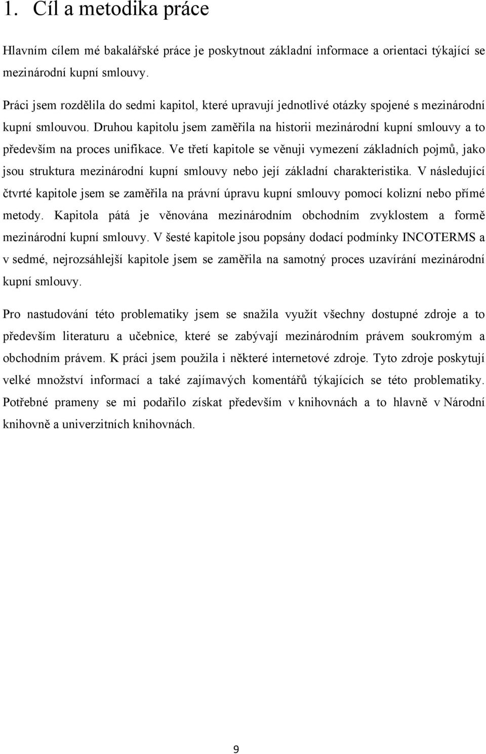 Druhou kapitolu jsem zaměřila na historii mezinárodní kupní smlouvy a to především na proces unifikace.