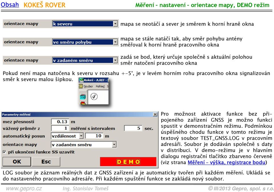 Pro možnost aktivace funkce bez připojeného zařízení GNSS je možno funkci spustit v demonstračním režimu. Podmínkou úspěšného chodu funkce v tomto režimu je textový soubor TEST_GNSS.