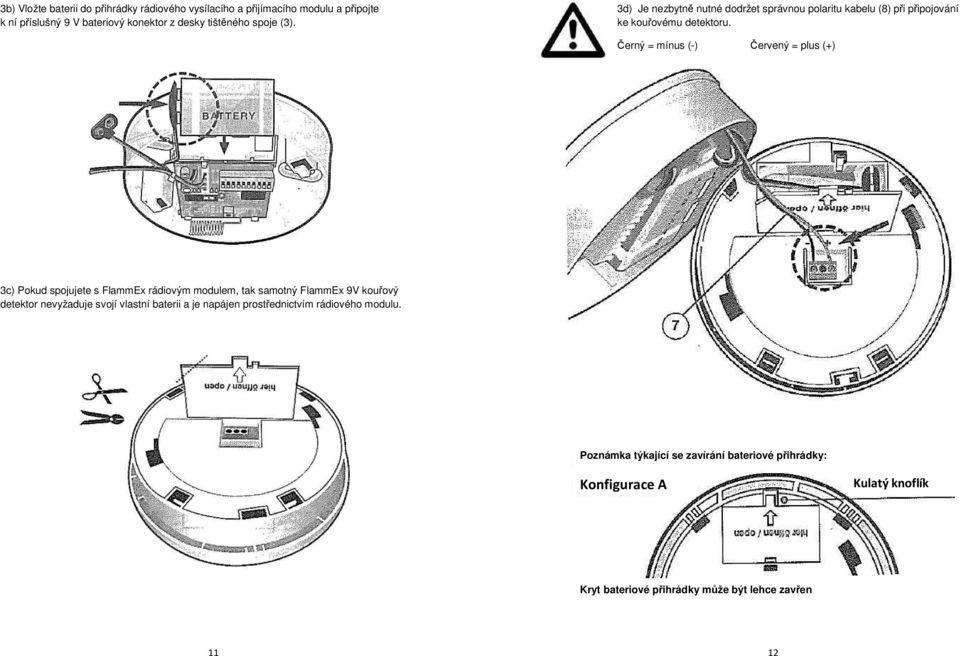 Černý = mínus (-) Červený = plus (+) 3c) Pokud spojujete s FlammEx rádiovým modulem, tak samotný FlammEx 9V kouřový detektor nevyžaduje svojí