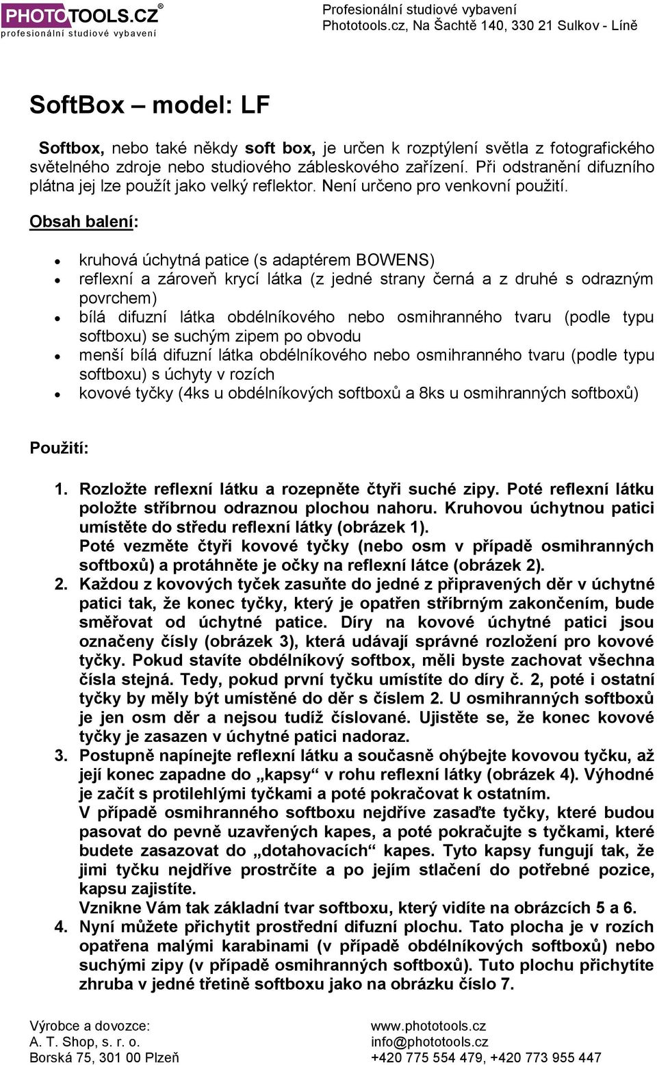 Obsah balení: kruhová úchytná patice (s adaptérem BOWENS) reflexní a zároveň krycí látka (z jedné strany černá a z druhé s odrazným povrchem) bílá difuzní látka obdélníkového nebo osmihranného tvaru