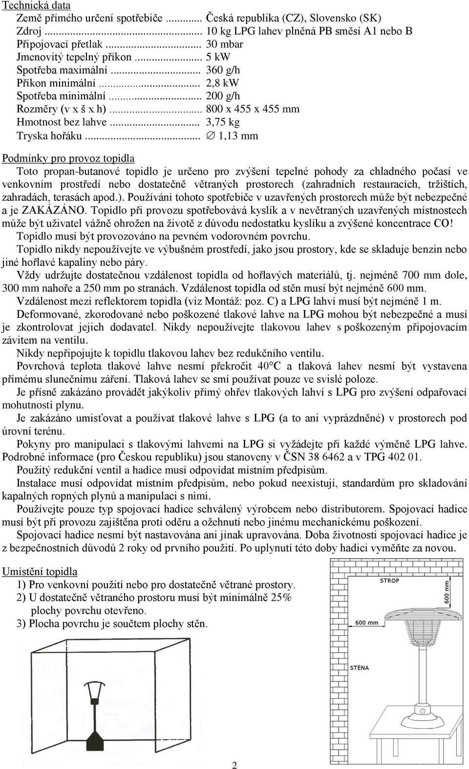 .. 1,13 mm Podmínky pro provoz topidla Toto propan-butanové topidlo je určeno pro zvýšení tepelné pohody za chladného počasí ve venkovním prostředí nebo dostatečně větraných prostorech (zahradních