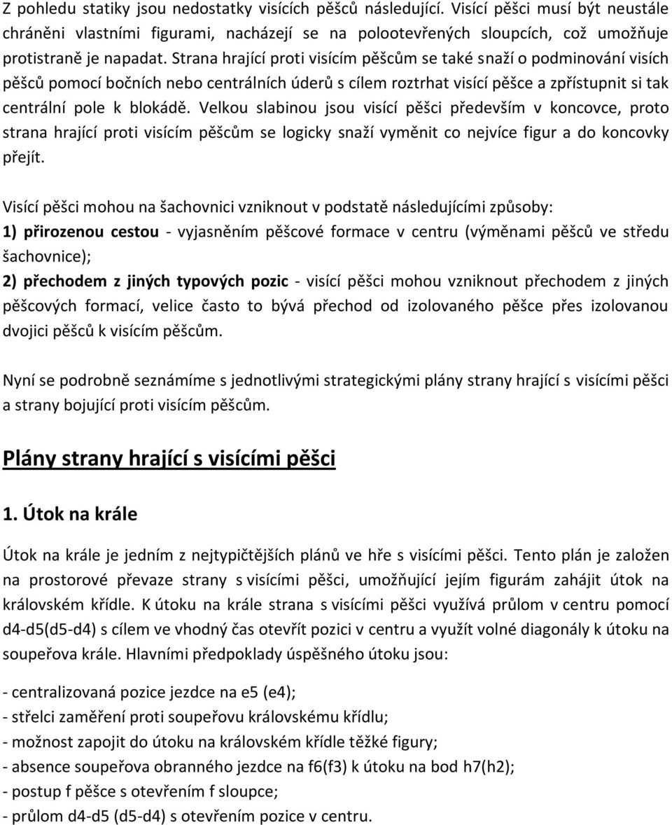 Velkou slabinou jsou visící pěšci především v koncovce, proto strana hrající proti visícím pěšcům se logicky snaží vyměnit co nejvíce figur a do koncovky přejít.