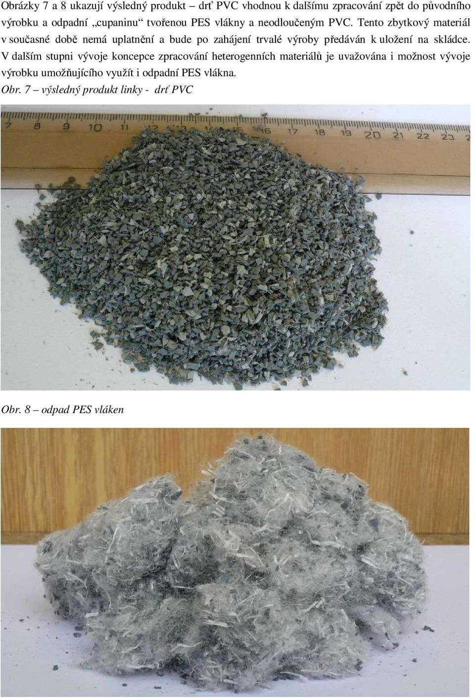 Tento zbytkový materiál v současné době nemá uplatnění a bude po zahájení trvalé výroby předáván k uložení na skládce.