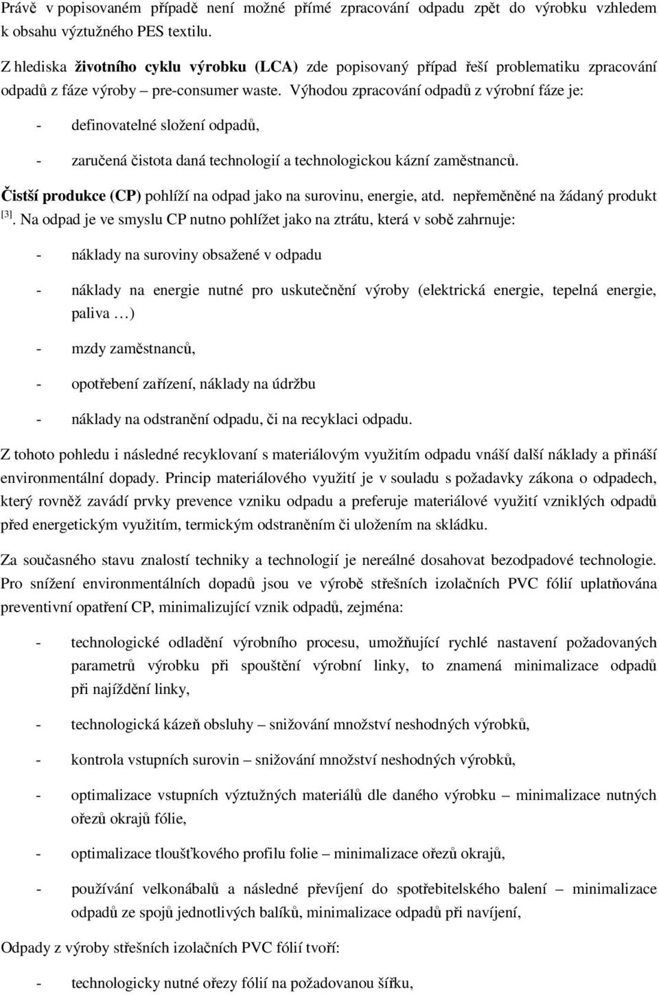 Výhodou zpracování odpadů z výrobní fáze je: - definovatelné složení odpadů, - zaručená čistota daná technologií a technologickou kázní zaměstnanců.