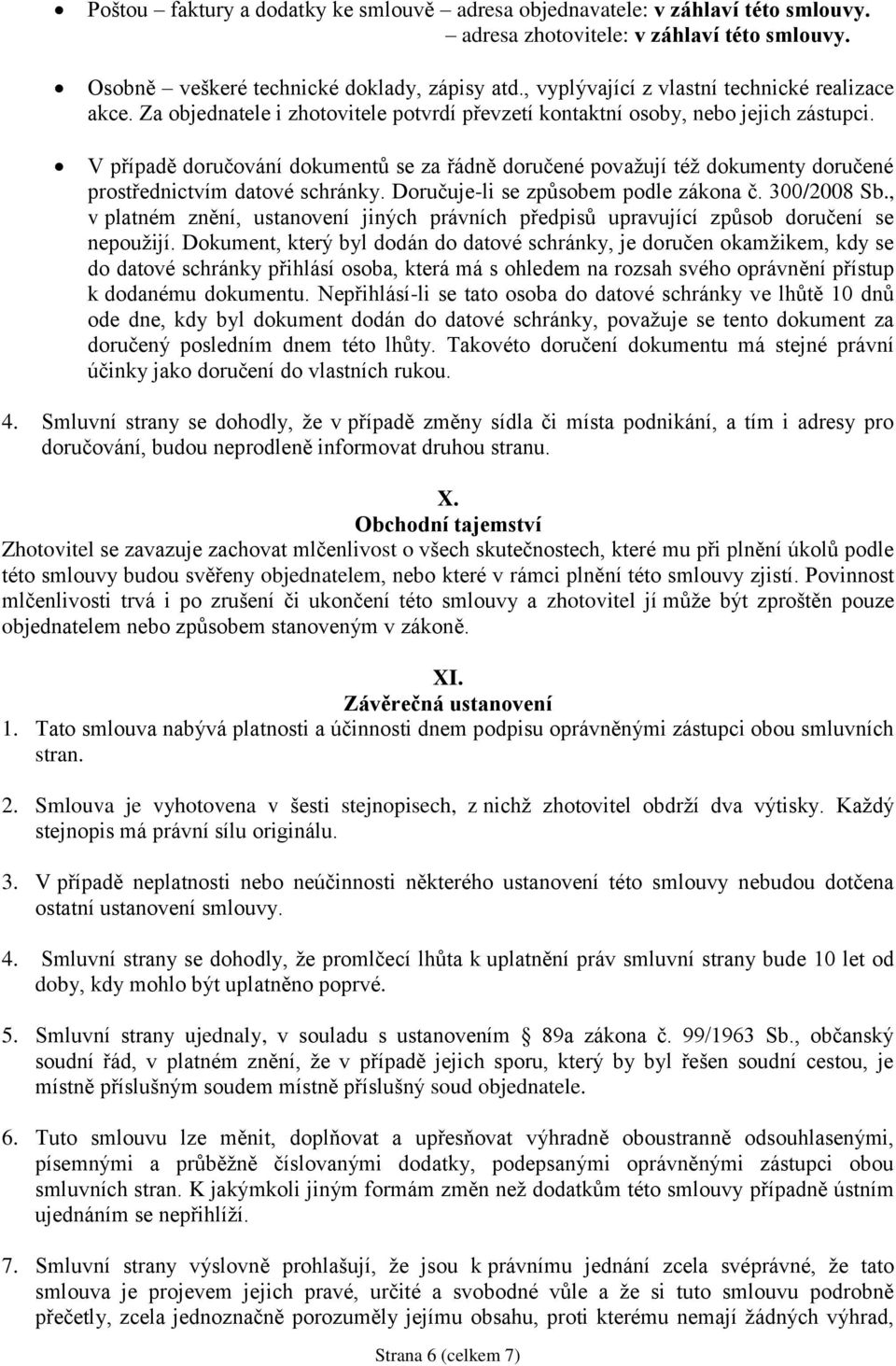 V případě doručování dokumentů se za řádně doručené považují též dokumenty doručené prostřednictvím datové schránky. Doručuje-li se způsobem podle zákona č. 300/2008 Sb.