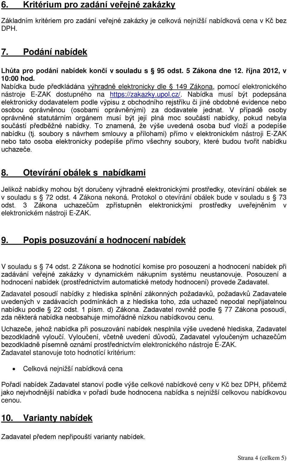 Nabídka bude předkládána výhradně elektronicky dle 149 Zákona, pomocí elektronického nástroje E-ZAK dostupného na https://zakazky.upol.cz/.