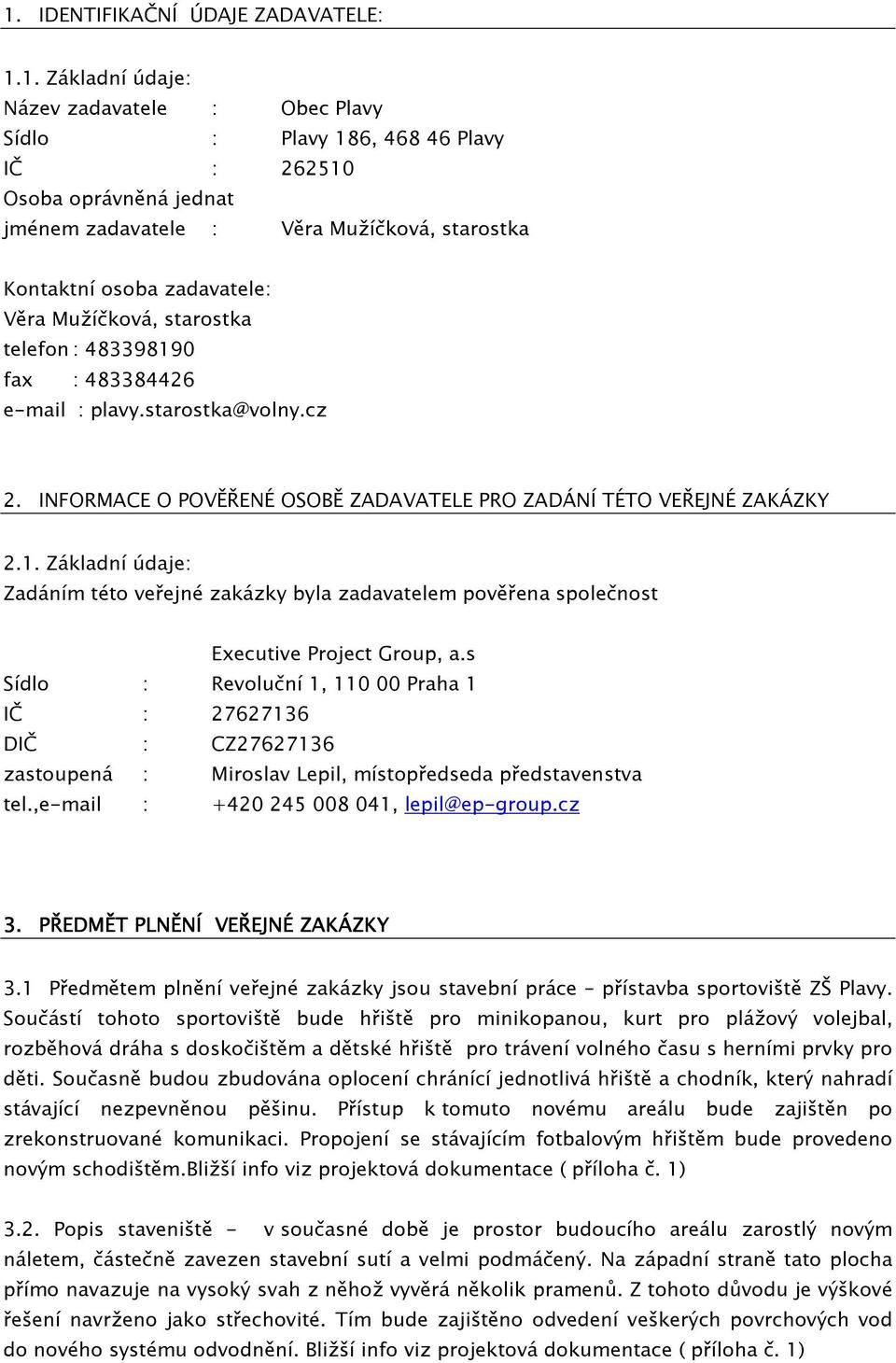 1. Základní údaje: Zadáním této veřejné zakázky byla zadavatelem pověřena společnost Executive Project Group, a.