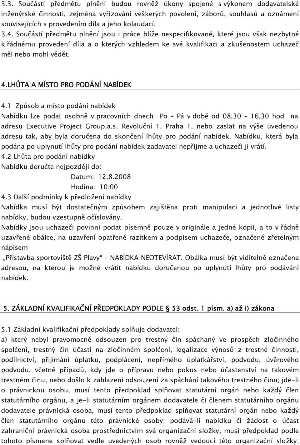 Součástí předmětu plnění jsou i práce blíže nespecifikované, které jsou však nezbytné k řádnému provedení díla a o kterých vzhledem ke své kvalifikaci a zkušenostem uchazeč měl nebo mohl vědět. 4.