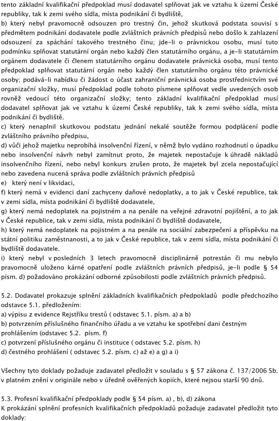 právnickou osobu, musí tuto podmínku splňovat statutární orgán nebo každý člen statutárního orgánu, a je-li statutárním orgánem dodavatele či členem statutárního orgánu dodavatele právnická osoba,