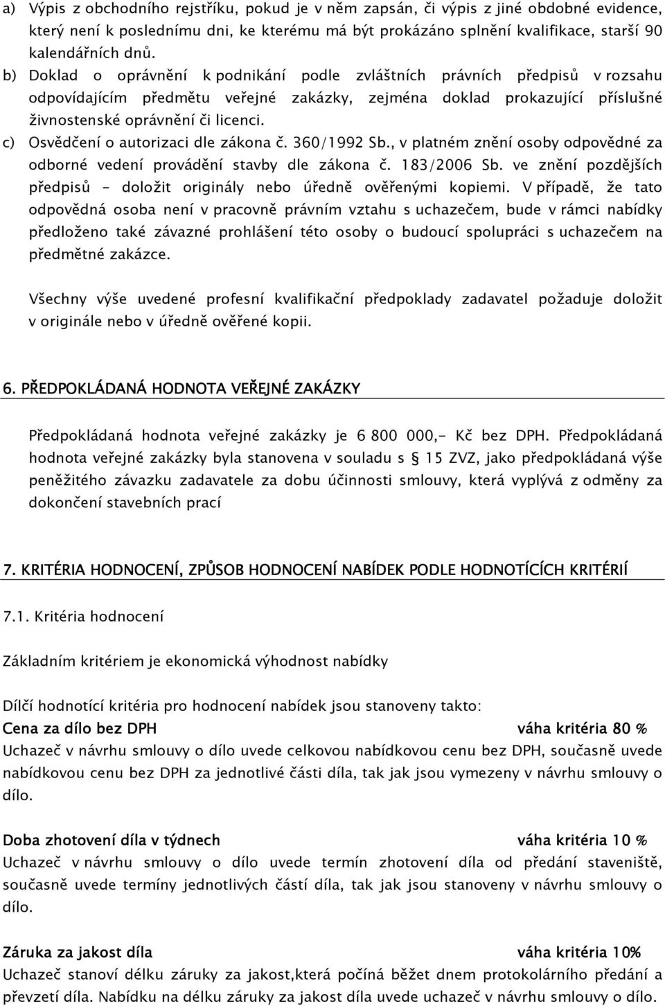 c) Osvědčení o autorizaci dle zákona č. 360/1992 Sb., v platném znění osoby odpovědné za odborné vedení provádění stavby dle zákona č. 183/2006 Sb.
