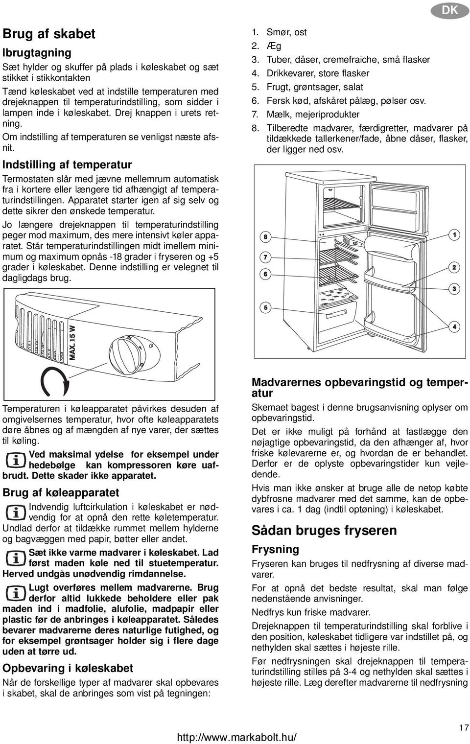 Indstilling af temperatur Termostaten slår med jævne mellemrum automatisk fra i kortere eller længere tid afhængigt af temperaturindstillingen.