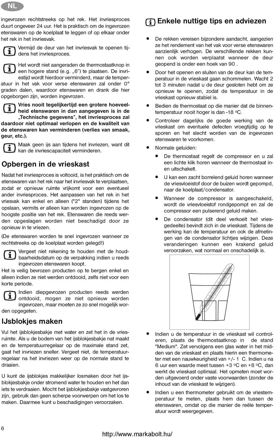 De invriestijd wordt hierdoor verminderd, maar de temperatuur in het vak voor verse etenswaren zal onder 0 graden dalen, waardoor etenswaren en drank die hier opgeborgen zijn, worden ingevrozen.