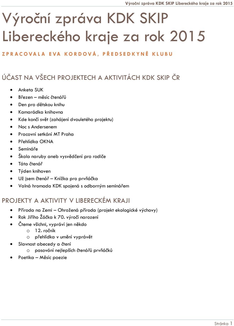 rodiče Táta čtenář Týden knihoven Už jsem čtenář Knížka pro prvňáčka Valná hromada KDK spojená s odborným seminářem PROJEKTY A AKTIVITY V LIBERECKÉM KRAJI Příroda na Zemi Ohrožená příroda (projekt