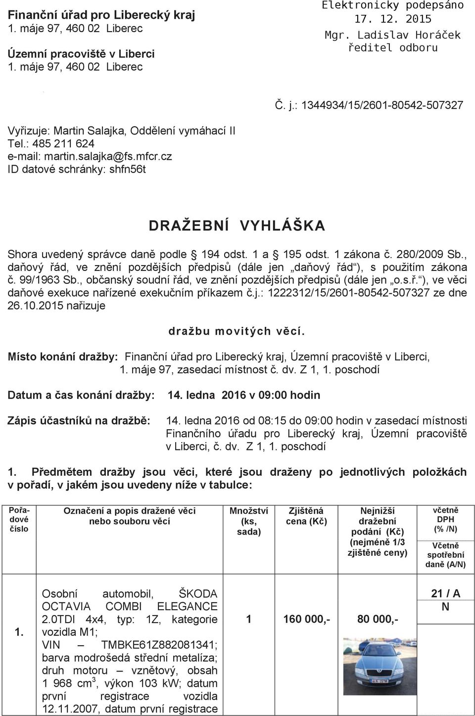 cz ID datové schránky: shfn56t DRAŽEBÍ VYHLÁŠKA Shora uvedený správce daně podle 194 odst. 1 a 195 odst. 1 zákona č. 280/2009 Sb.