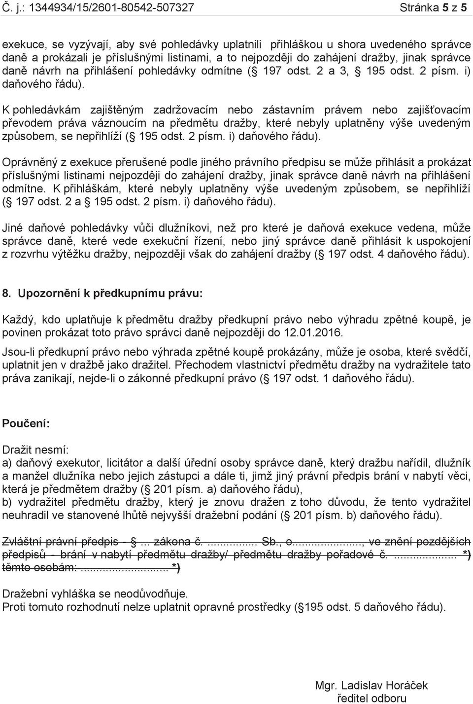 K pohledávkám zajištěným zadržovacím nebo zástavním právem nebo zajišťovacím převodem práva váznoucím na předmětu dražby, které nebyly uplatněny výše uvedeným způsobem, se nepřihlíží ( 195 odst.