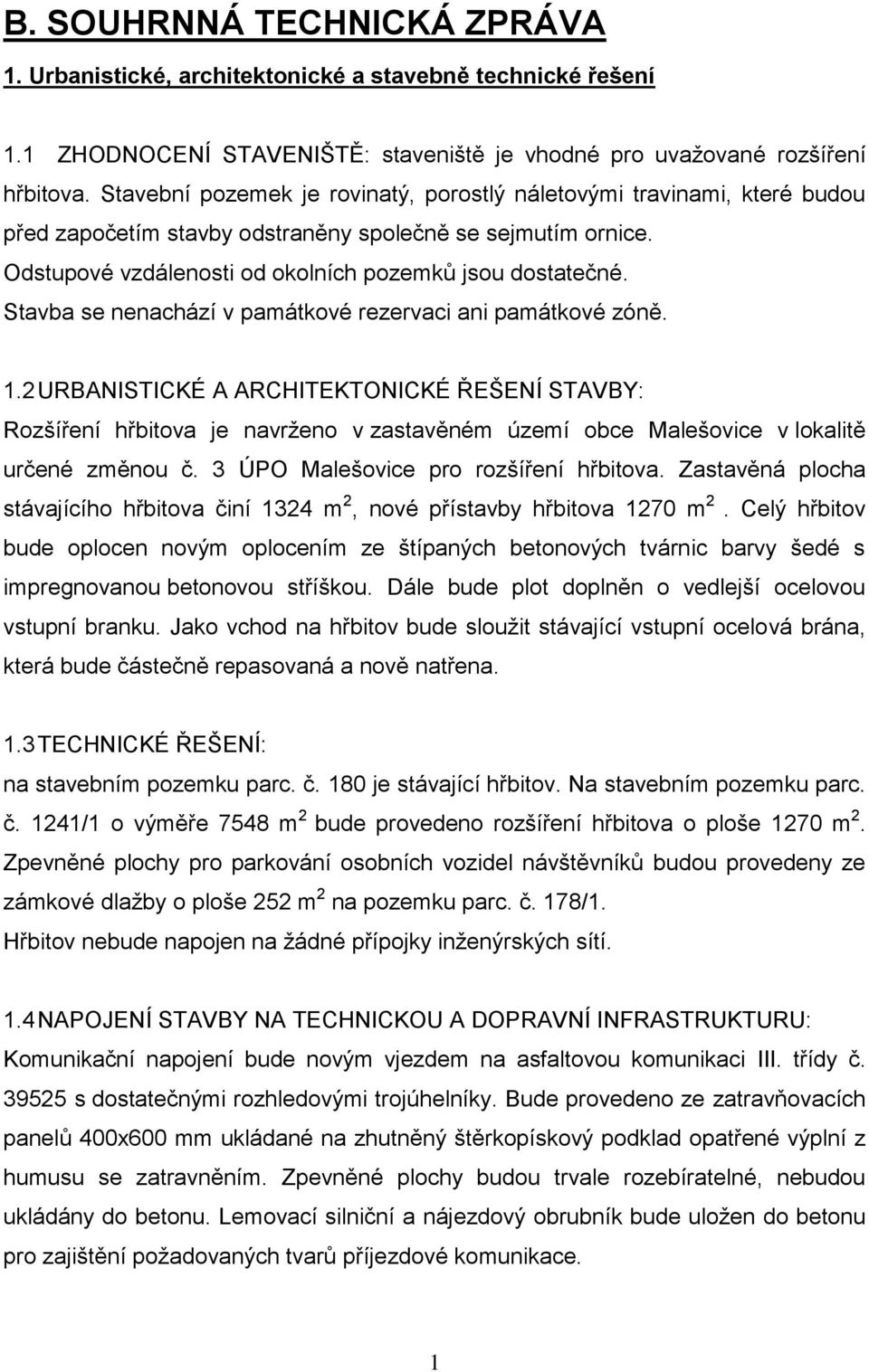 Stavba se nenachází v památkové rezervaci ani památkové zóně. 1.