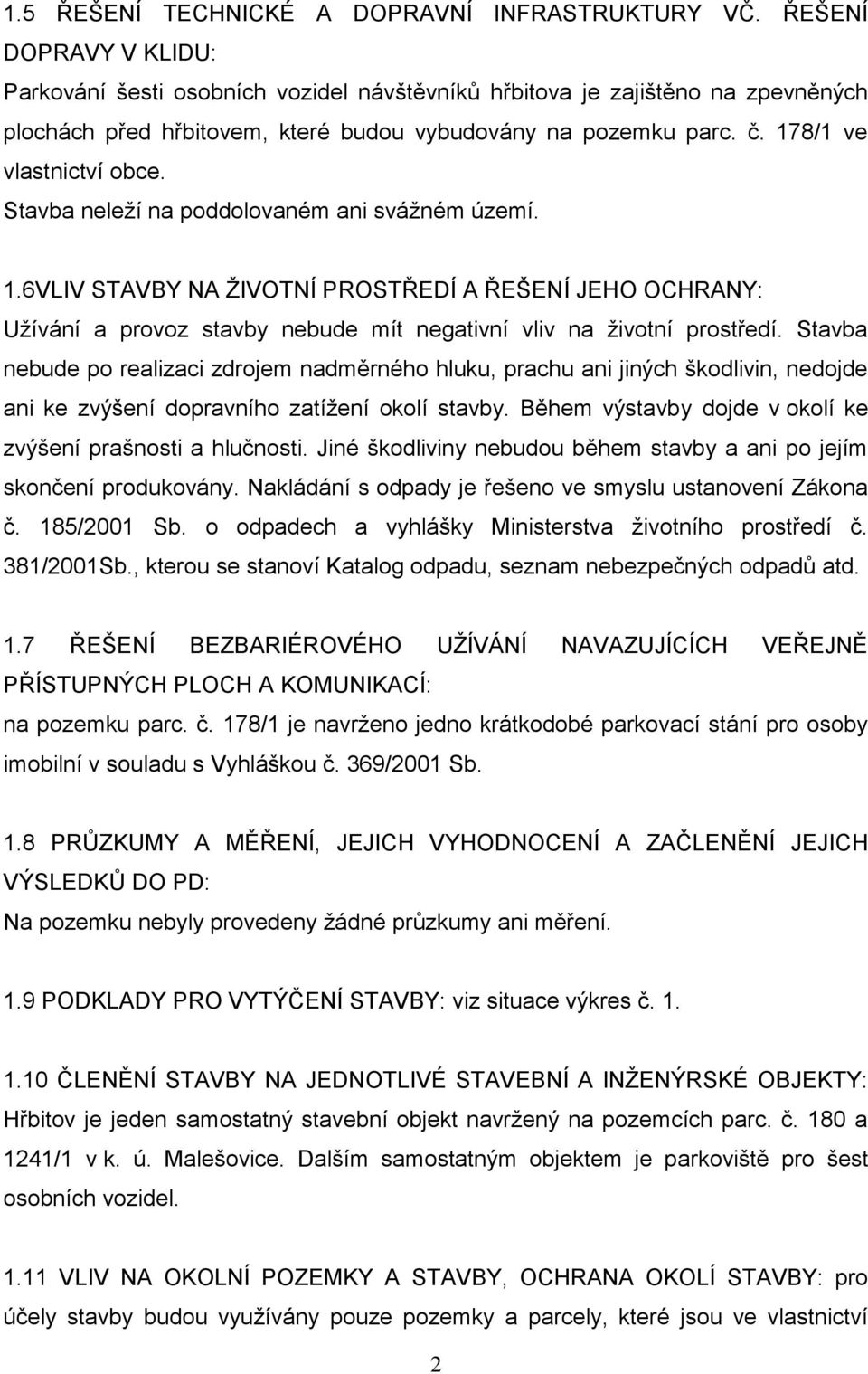 Stavba neleží na poddolovaném ani svážném území. 1.6VLIV STAVBY NA ŽIVOTNÍ PROSTŘEDÍ A ŘEŠENÍ JEHO OCHRANY: Užívání a provoz stavby nebude mít negativní vliv na životní prostředí.