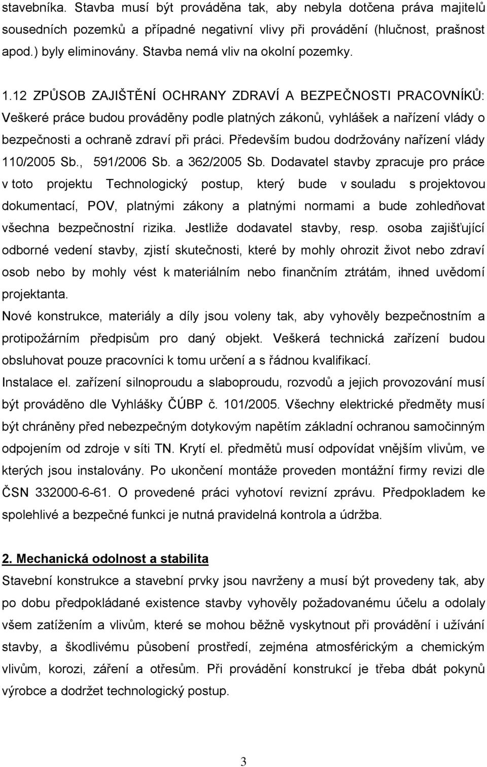 12 ZPŮSOB ZAJIŠTĚNÍ OCHRANY ZDRAVÍ A BEZPEČNOSTI PRACOVNÍKŮ: Veškeré práce budou prováděny podle platných zákonů, vyhlášek a nařízení vlády o bezpečnosti a ochraně zdraví při práci.
