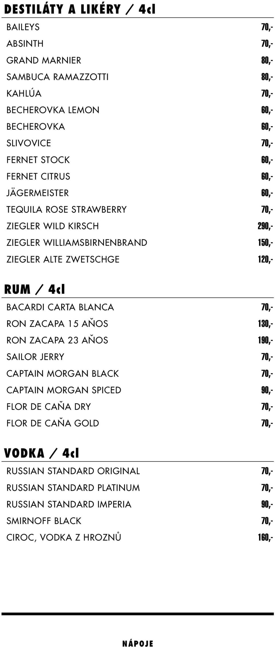 Bacardi Carta Blanca 70,- Ron Zacapa 15 aňos 130,- Ron Zacapa 23 aňos 190,- Sailor JERRY 70,- Captain Morgan black 70,- Captain Morgan spiced 90,- Flor de Caňa dry 70,-