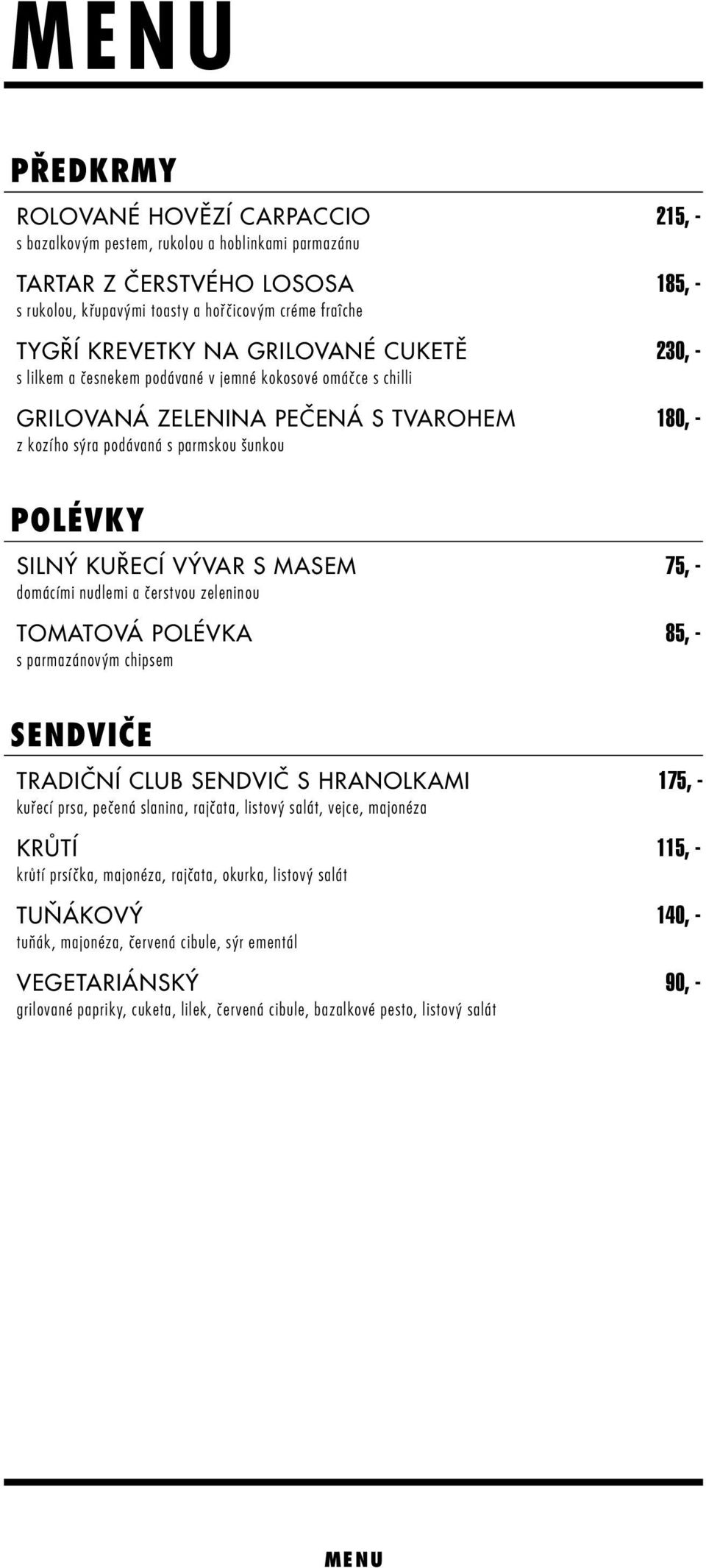 kuřecí vývar s masem 75, - domácími nudlemi a čerstvou zeleninou Tomatová polévka 85, - s parmazánovým chipsem SENDVIČE Tradiční CLUB sendvič s hranolkami 175, - kuřecí prsa, pečená slanina, rajčata,