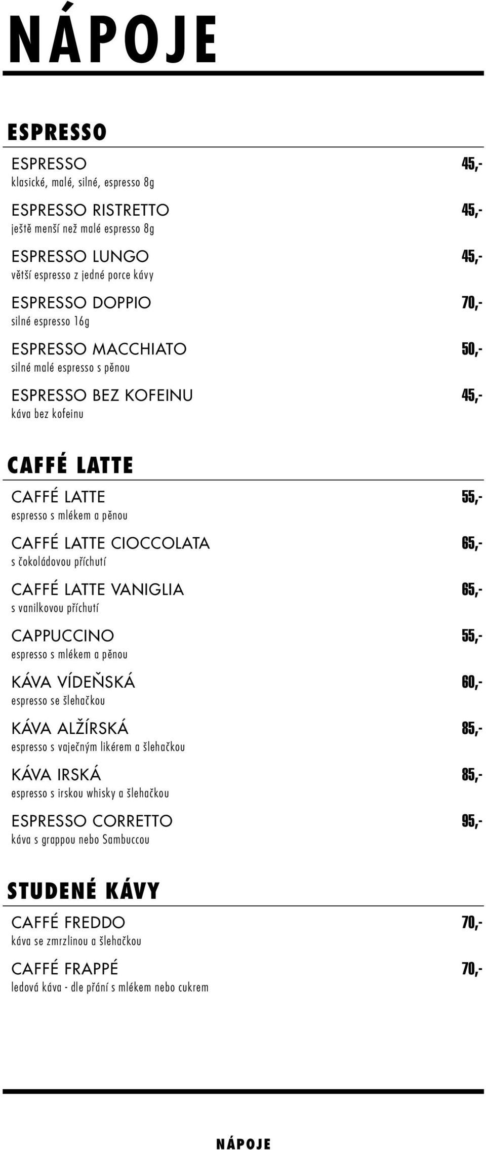 čokoládovou příchutí Caffé latte vaniglia 65,- s vanilkovou příchutí Cappuccino 55,- espresso s mlékem a pěnou Káva Vídeňská 60,- espresso se šlehačkou Káva Alžírská 85,- espresso s vaječným likérem