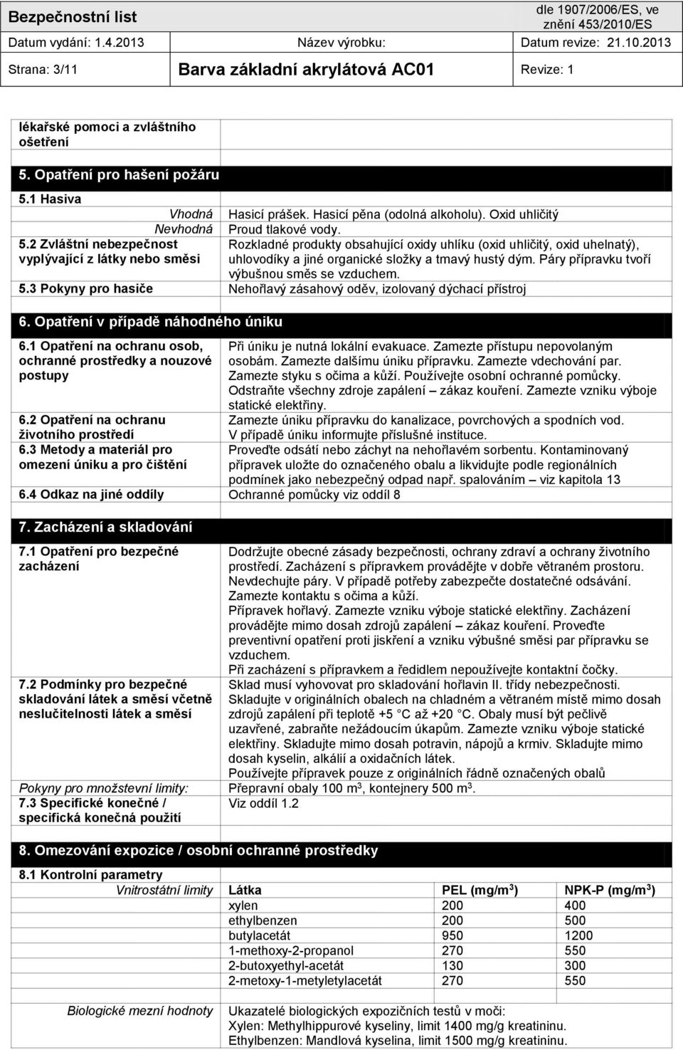 2 Zvláštní nebezpečnost Rozkladné produkty obsahující oxidy uhlíku (oxid uhličitý, oxid uhelnatý), vyplývající z látky nebo směsi uhlovodíky a jiné organické složky a tmavý hustý dým.