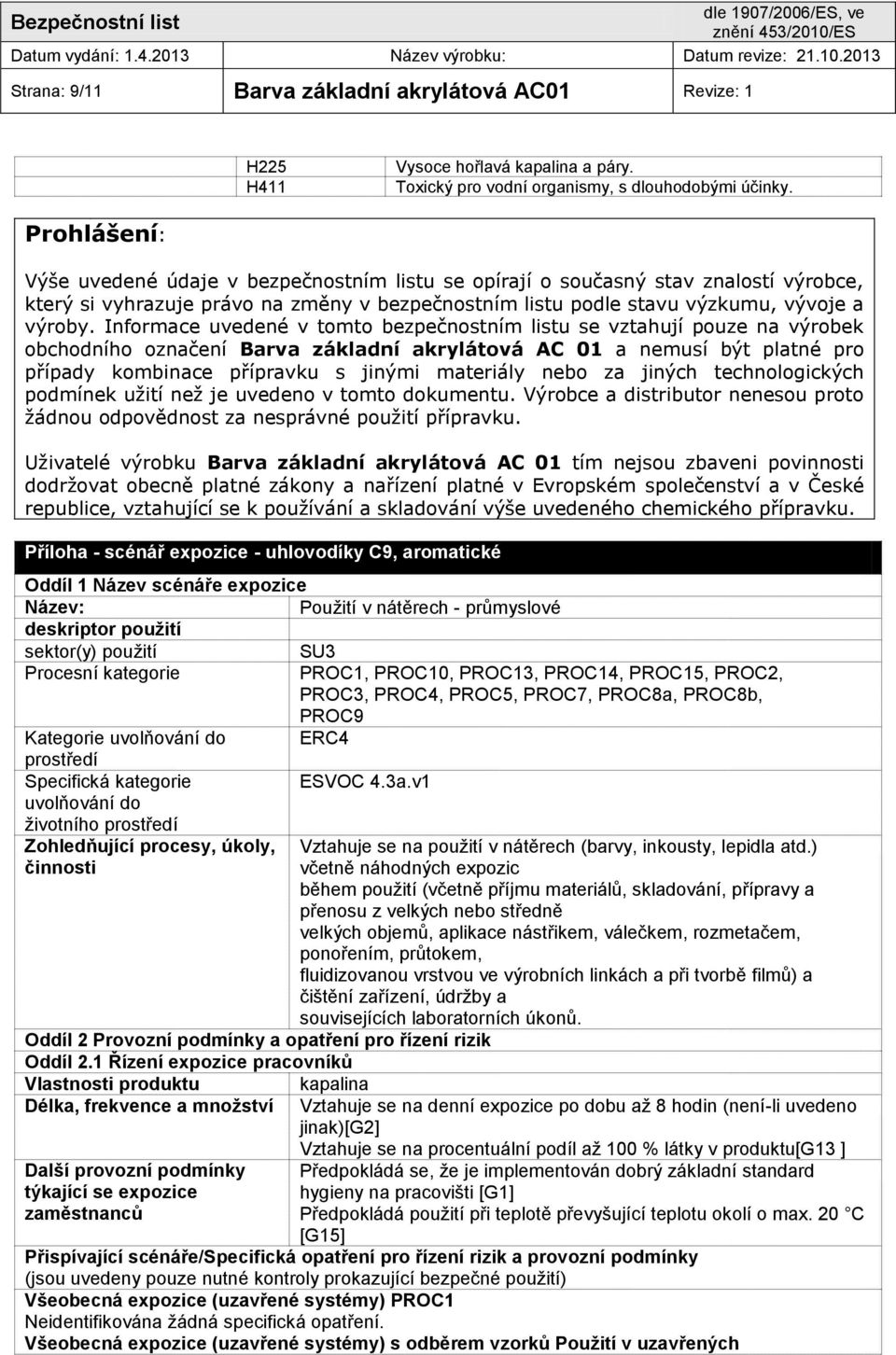 Informace uvedené v tomto bezpečnostním listu se vztahují pouze na výrobek obchodního označení Barva základní akrylátová AC 01 a nemusí být platné pro případy kombinace přípravku s jinými materiály