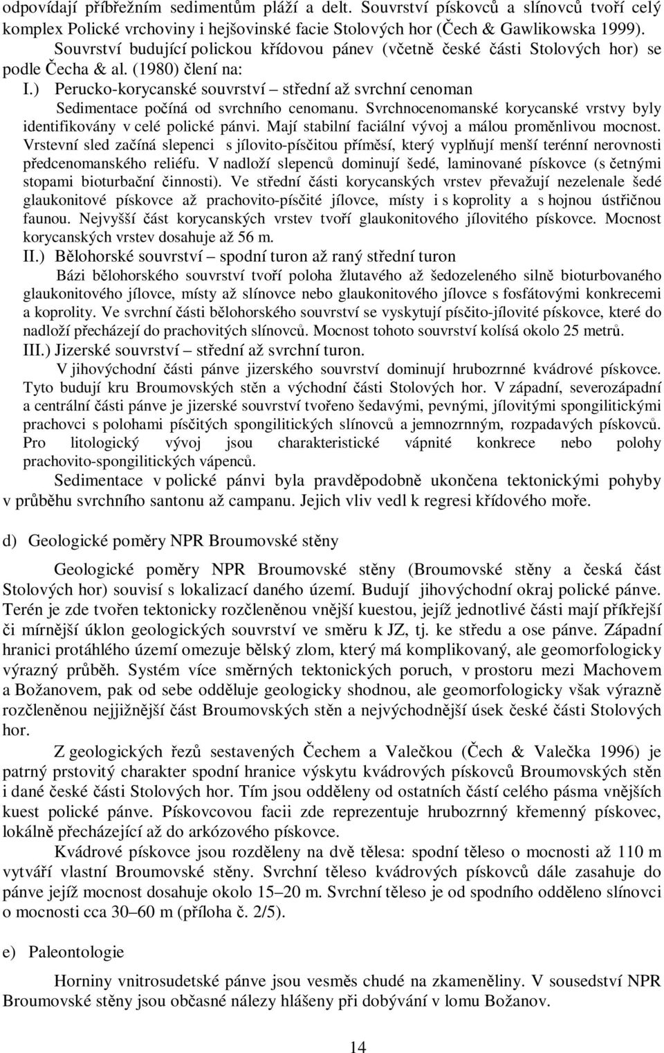 ) Perucko-korycanské souvrství střední až svrchní cenoman Sedimentace počíná od svrchního cenomanu. Svrchnocenomanské korycanské vrstvy byly identifikovány v celé polické pánvi.
