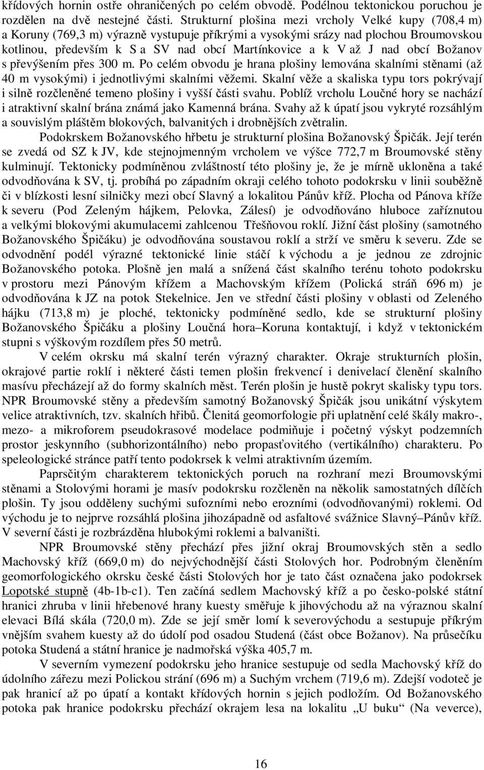 J nad obcí Božanov s převýšením přes 300 m. Po celém obvodu je hrana plošiny lemována skalními stěnami (až 40 m vysokými) i jednotlivými skalními věžemi.
